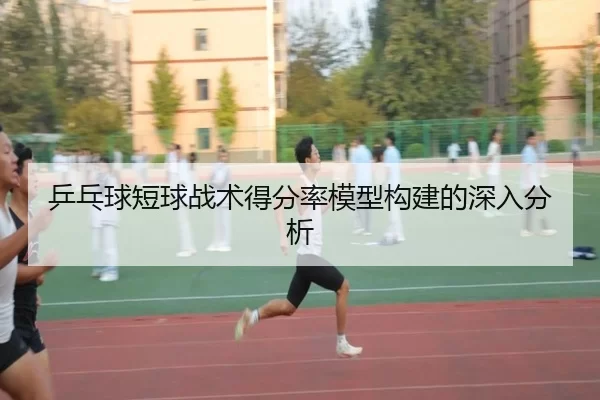乒乓球短球战术得分率模型构建的深入分析